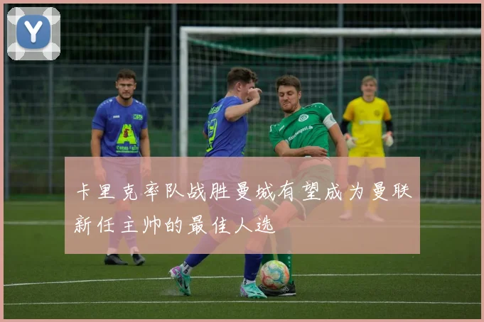 卡里克率队战胜曼城有望成为曼联新任主帅的最佳人选