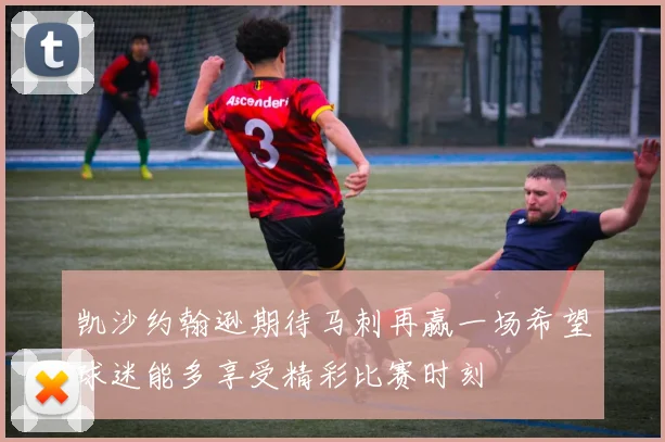 凯沙约翰逊期待马刺再赢一场希望球迷能多享受精彩比赛时刻